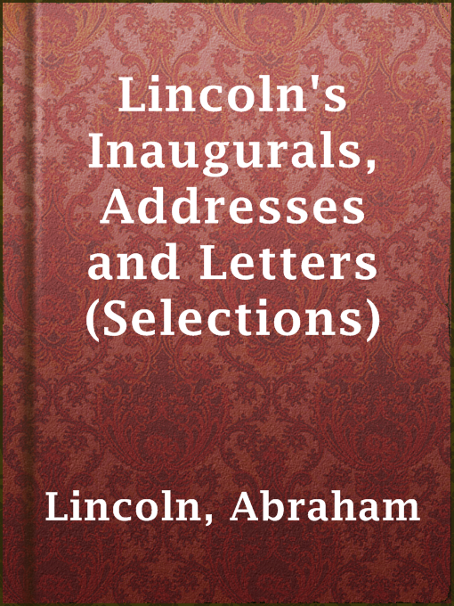 Title details for Lincoln's Inaugurals, Addresses and Letters (Selections) by Abraham Lincoln - Available